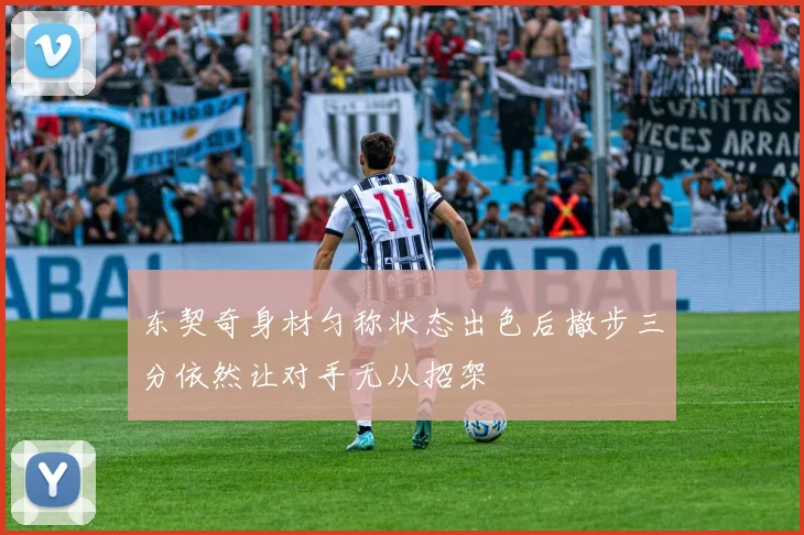 东契奇身材匀称状态出色后撤步三分依然让对手无从招架